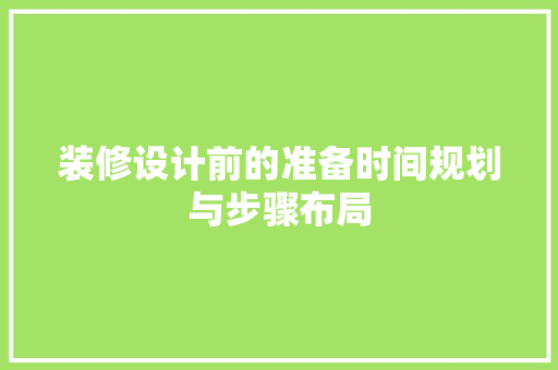装修设计前的准备时间规划与步骤布局