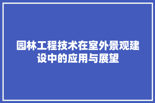 园林工程技术在室外景观建设中的应用与展望