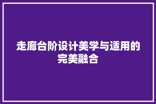 走廊台阶设计美学与适用的完美融合