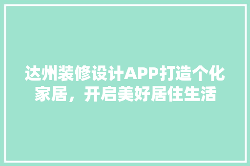 达州装修设计APP打造个化家居，开启美好居住生活