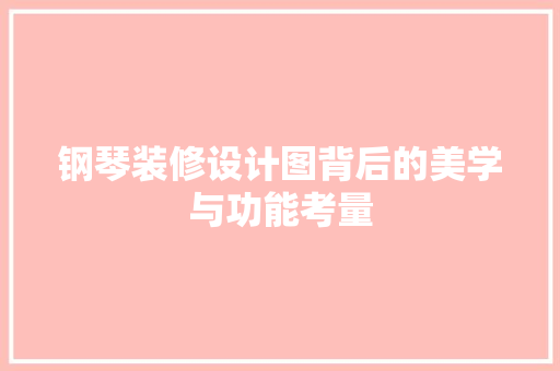 钢琴装修设计图背后的美学与功能考量