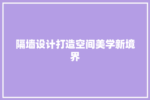 隔墙设计打造空间美学新境界
