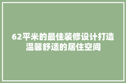 62平米的最佳装修设计打造温馨舒适的居住空间