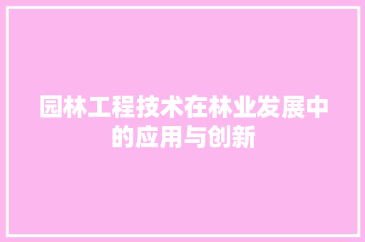 园林工程技术在林业发展中的应用与创新 卧室装修