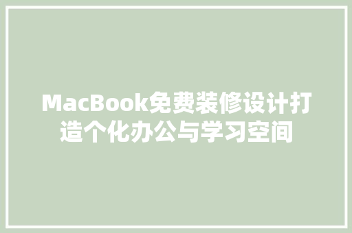 MacBook免费装修设计打造个化办公与学习空间