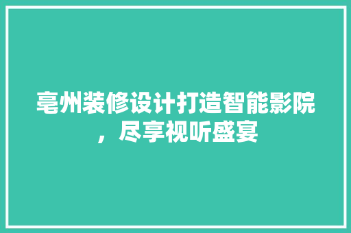 亳州装修设计打造智能影院，尽享视听盛宴