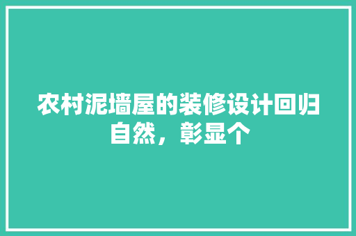 农村泥墙屋的装修设计回归自然，彰显个