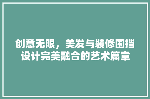 创意无限，美发与装修围挡设计完美融合的艺术篇章