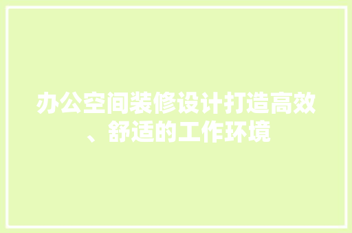 办公空间装修设计打造高效、舒适的工作环境
