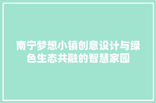 南宁梦想小镇创意设计与绿色生态共融的智慧家园