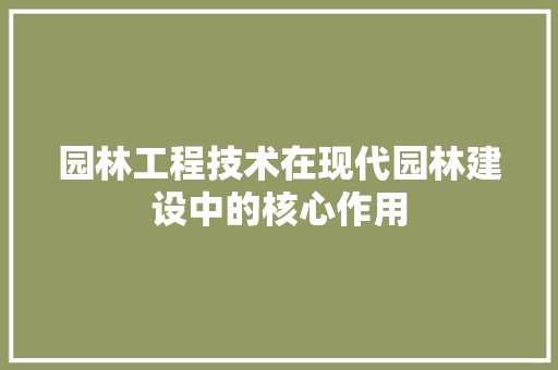 园林工程技术在现代园林建设中的核心作用 卧室装修
