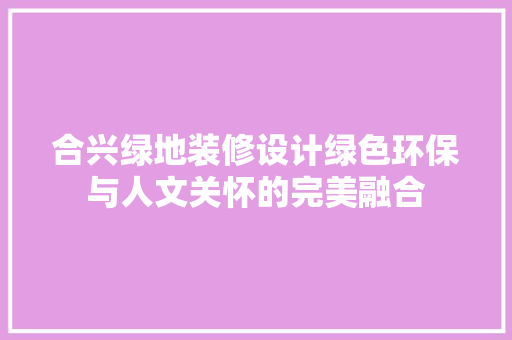合兴绿地装修设计绿色环保与人文关怀的完美融合
