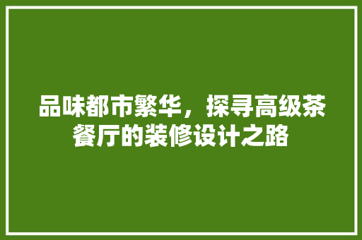 品味都市繁华，探寻高级茶餐厅的装修设计之路