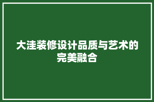 大洼装修设计品质与艺术的完美融合
