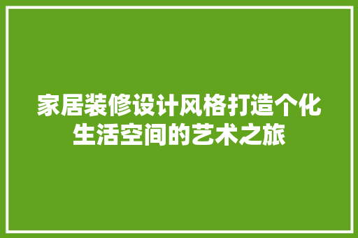 家居装修设计风格打造个化生活空间的艺术之旅