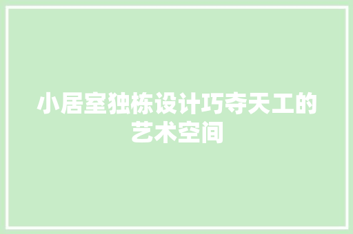 小居室独栋设计巧夺天工的艺术空间