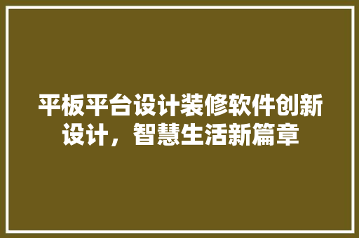 平板平台设计装修软件创新设计，智慧生活新篇章