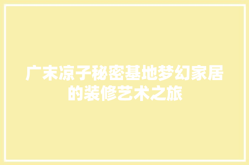 广末凉子秘密基地梦幻家居的装修艺术之旅