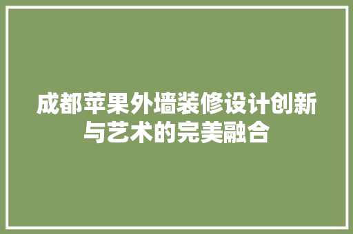 成都苹果外墙装修设计创新与艺术的完美融合