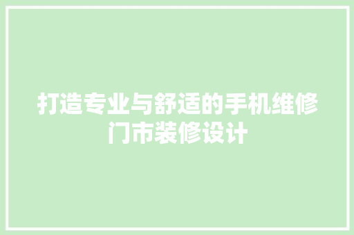 打造专业与舒适的手机维修门市装修设计