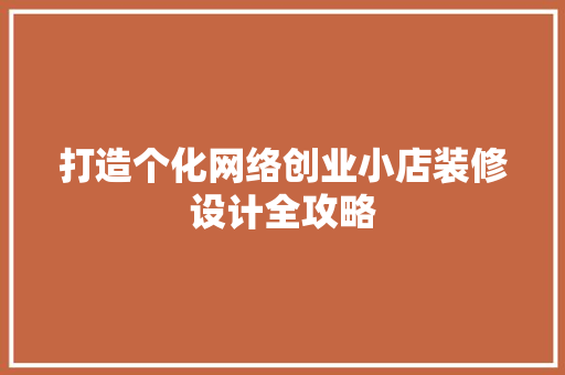 打造个化网络创业小店装修设计全攻略