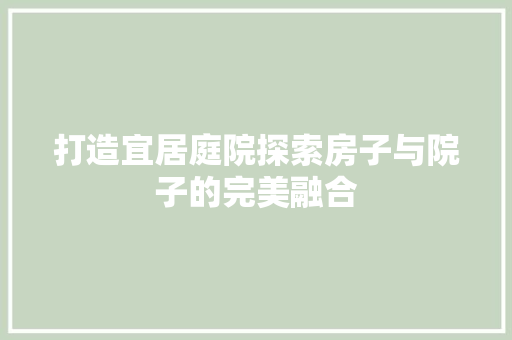 打造宜居庭院探索房子与院子的完美融合