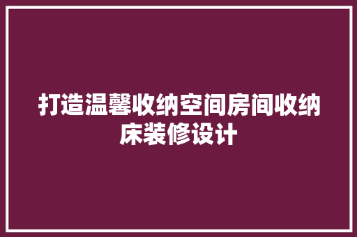 打造温馨收纳空间房间收纳床装修设计
