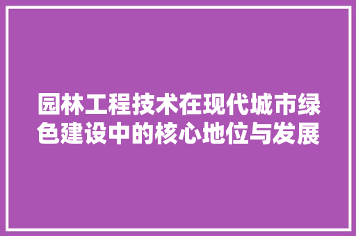 园林工程技术在现代城市绿色建设中的核心地位与发展趋势 卧室装修