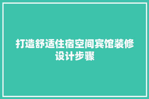 打造舒适住宿空间宾馆装修设计步骤