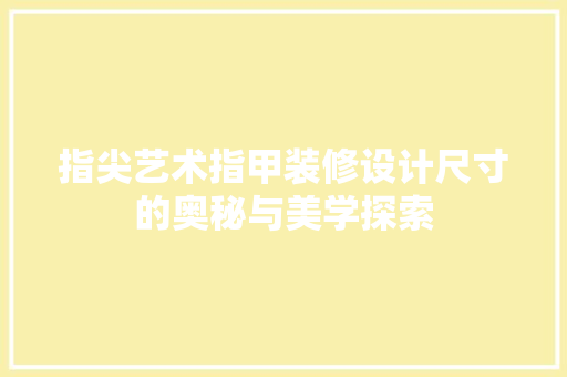 指尖艺术指甲装修设计尺寸的奥秘与美学探索