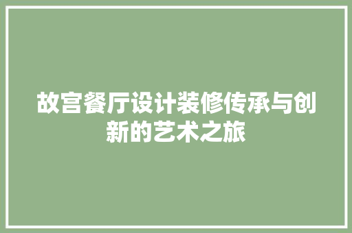 故宫餐厅设计装修传承与创新的艺术之旅