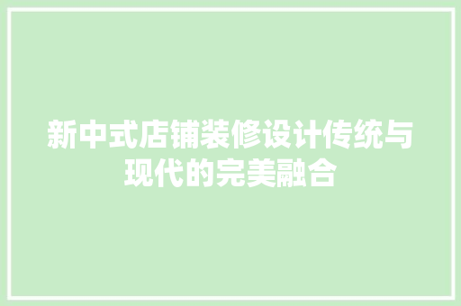 新中式店铺装修设计传统与现代的完美融合