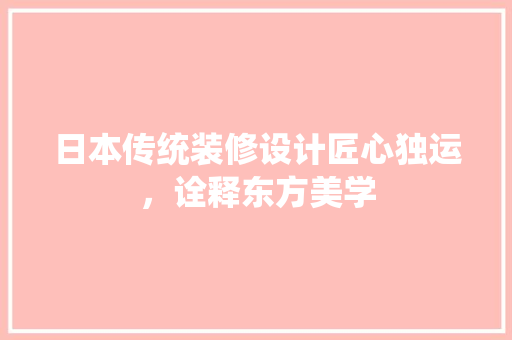 日本传统装修设计匠心独运，诠释东方美学
