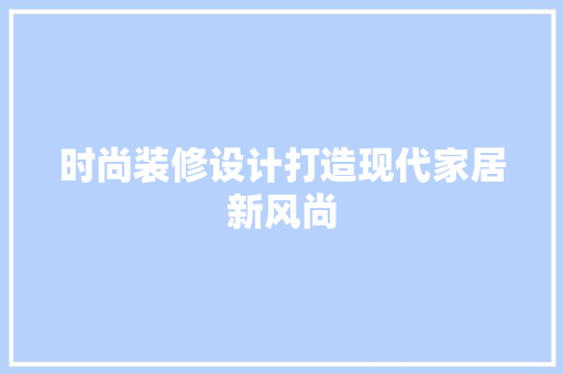 时尚装修设计打造现代家居新风尚