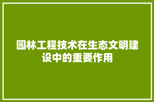 园林工程技术在生态文明建设中的重要作用 卧室装修