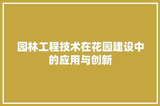 园林工程技术在花园建设中的应用与创新 卧室装修