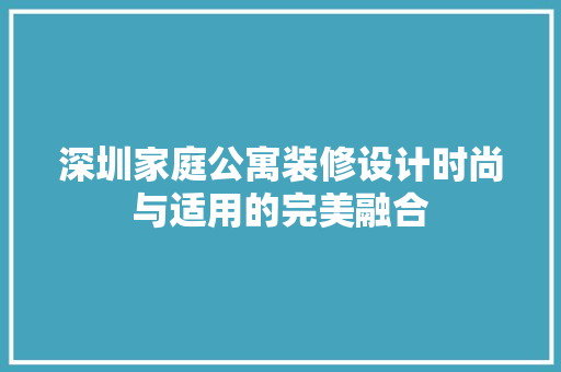 深圳家庭公寓装修设计时尚与适用的完美融合