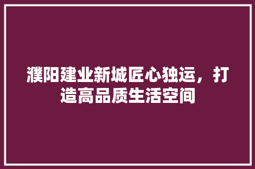 濮阳建业新城匠心独运，打造高品质生活空间