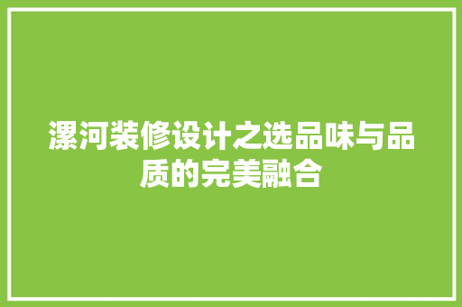 漯河装修设计之选品味与品质的完美融合