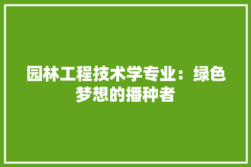园林工程技术学专业：绿色梦想的播种者