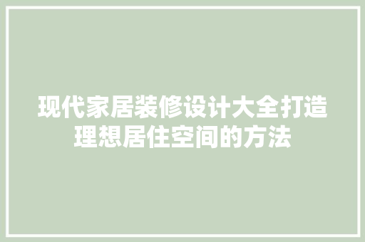 现代家居装修设计大全打造理想居住空间的方法 客厅装修