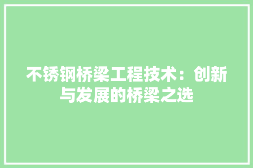 不锈钢桥梁工程技术：创新与发展的桥梁之选 家居装修