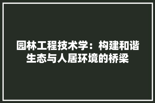 园林工程技术学：构建和谐生态与人居环境的桥梁 卧室装修