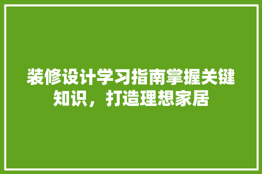 装修设计学习指南掌握关键知识，打造理想家居