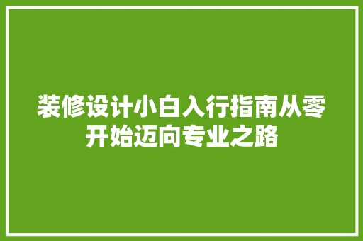 装修设计小白入行指南从零开始迈向专业之路