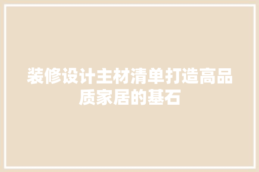 装修设计主材清单打造高品质家居的基石