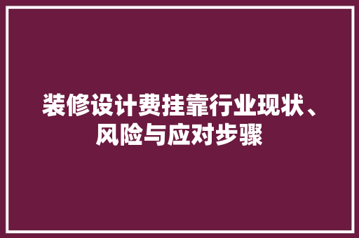 装修设计费挂靠行业现状、风险与应对步骤
