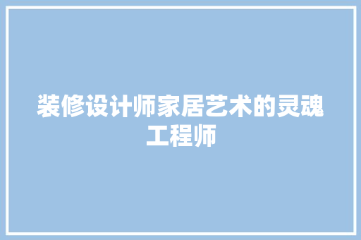 装修设计师家居艺术的灵魂工程师