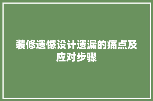 装修遗憾设计遗漏的痛点及应对步骤