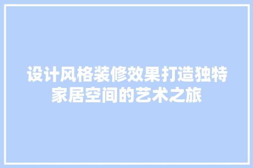 设计风格装修效果打造独特家居空间的艺术之旅